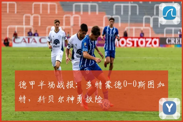 德甲半场战报：多特蒙德0-0斯图加特，科贝尔神勇救险